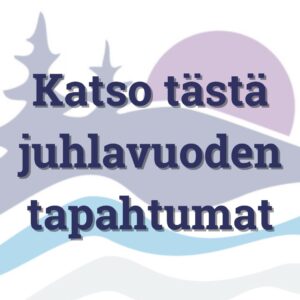 Juhlavuoden logo taustalla, tekstinä Katso tästä juhlavuoden tapahtumat.