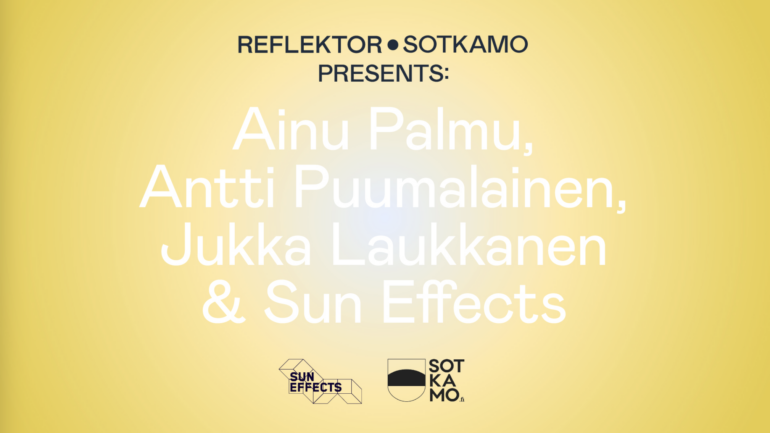 Reflektor Sotkamo presents Ainu Palmu, Antti Puumalainen, Jukka Laukkanen ja Sun Effects.